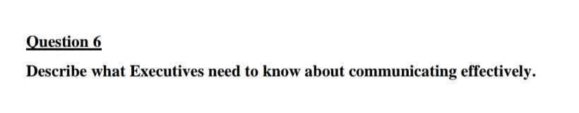 Question 6 Describe what Executives need to know