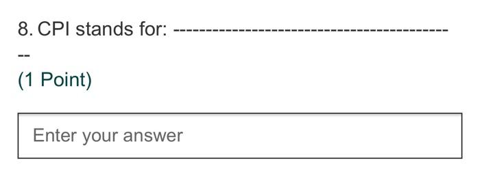 8. CPI stands for: (1 Point) Enter your