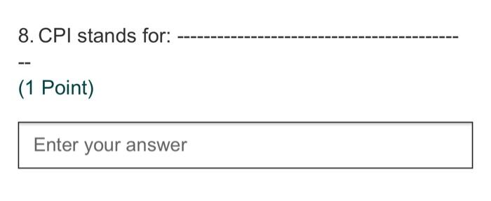 8. CPI stands for: (1 Point) Enter your