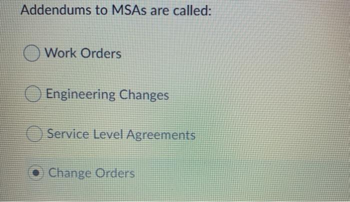 Addendums to MSAs are called: O Work Orders
