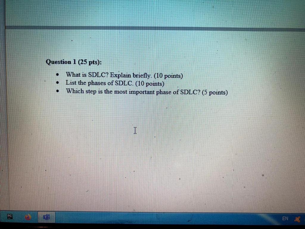 . Question 1 (25 pts): What is SDLC? Explain