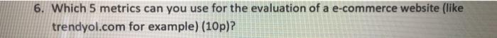 6. Which 5 metrics can you use for the evaluation