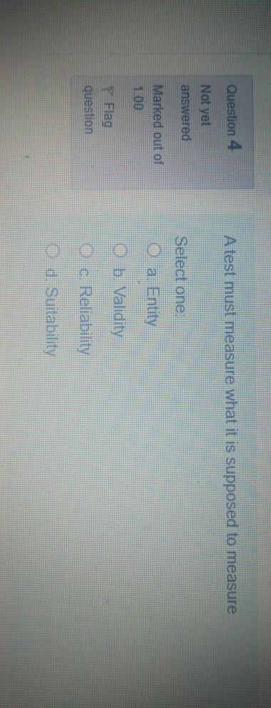 Question 4 A test must measure what it is