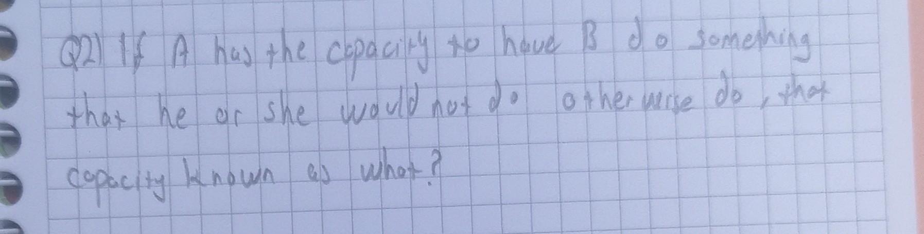 Q2) If A has the capacity to have B do something