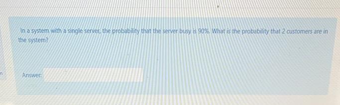 In a system with a single server, the probability