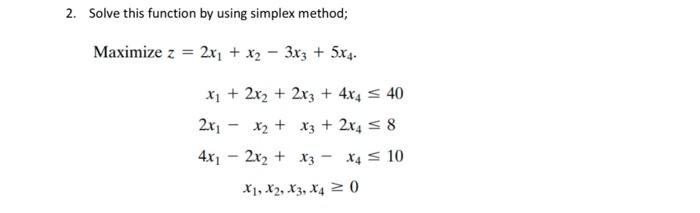 2. Solve this function by using simplex method;