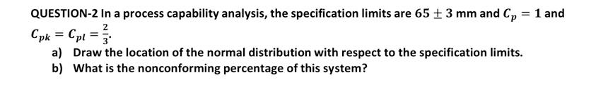 2 QUESTION-2 In a process capability analysis,