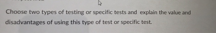 Choose two types of testing or specific tests and