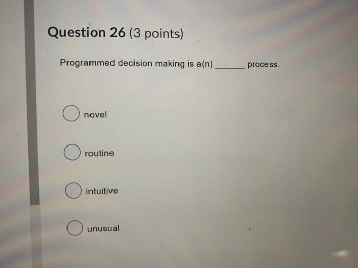 Question 26 (3 points) Programmed decision making