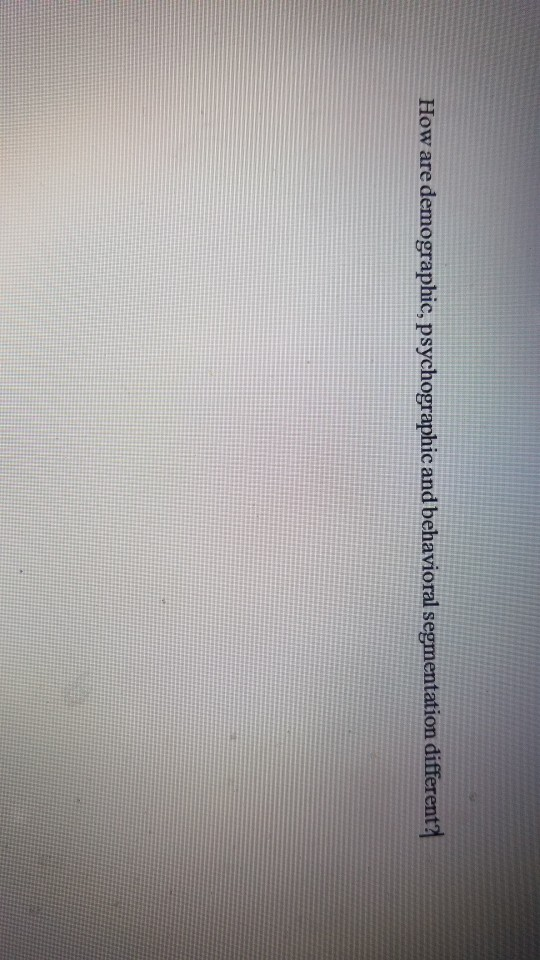 How are demographic, psychographic and behavioral