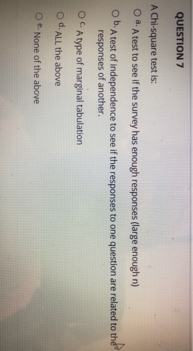 QUESTION 7 A Chi-square test is: O a. A test to