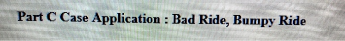 Part C Case Application : Bad Ride, Bumpy Ride