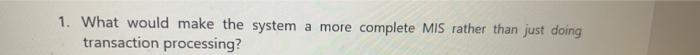 1. What would make the system a more complete MIS