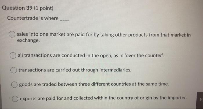 Question 39 (1 point) Countertrade is where sales