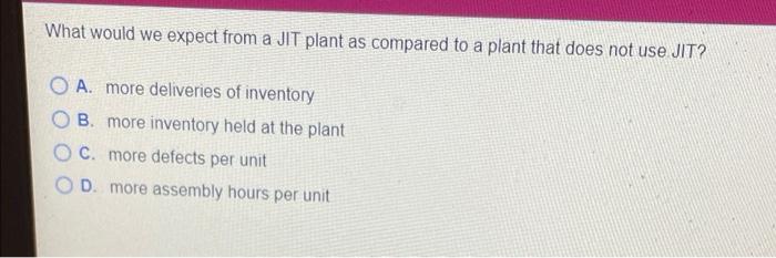 What would we expect from a JIT plant as compared
