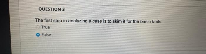 QUESTION 3 The first step in analyzing a case is