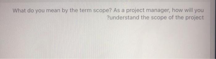 What do you mean by the term scope? As a project