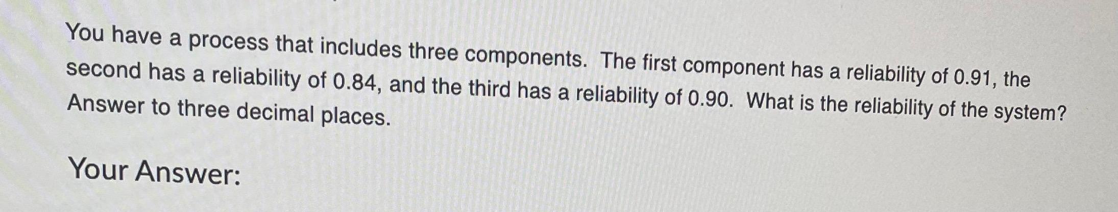 You have a process that includes three