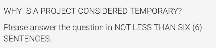 WHY IS A PROJECT CONSIDERED TEMPORARY? Please