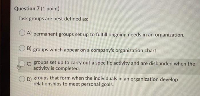 Question 7 (1 point) Task groups are best defined