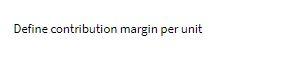 Define contribution margin per unit