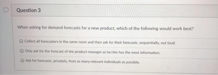 D Question 3 When asking for demand forecasts for