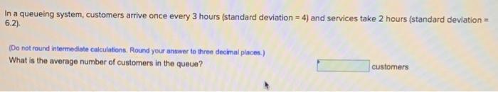 In a queueing system, customers arrive once every