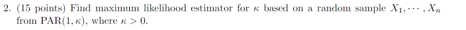 2. (15 points) Find maximum likelihood estimator