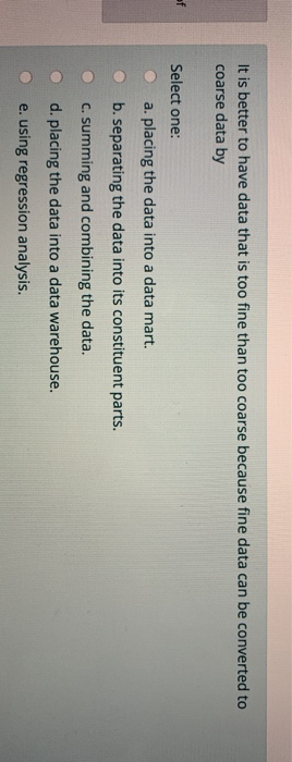 It is better to have data that is too fine than