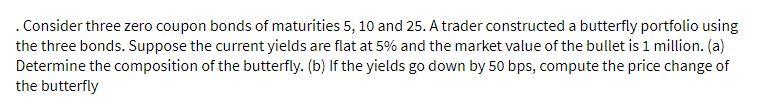 Consider three zero coupon bonds of maturities 5,