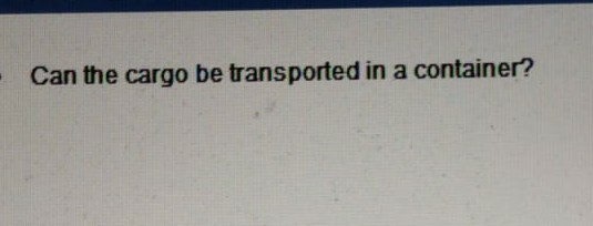 Can the cargo be transported in a container