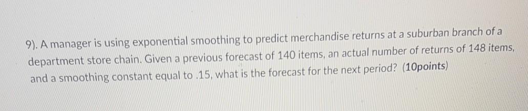 9). A manager is using exponential smoothing to
