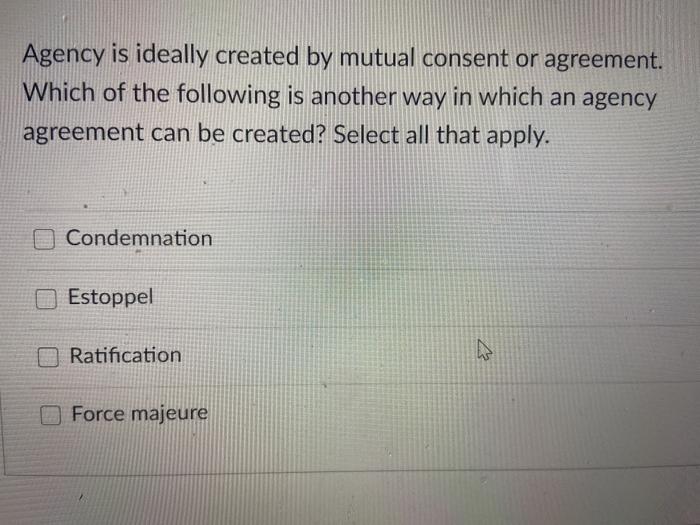Agency is ideally created by mutual consent or