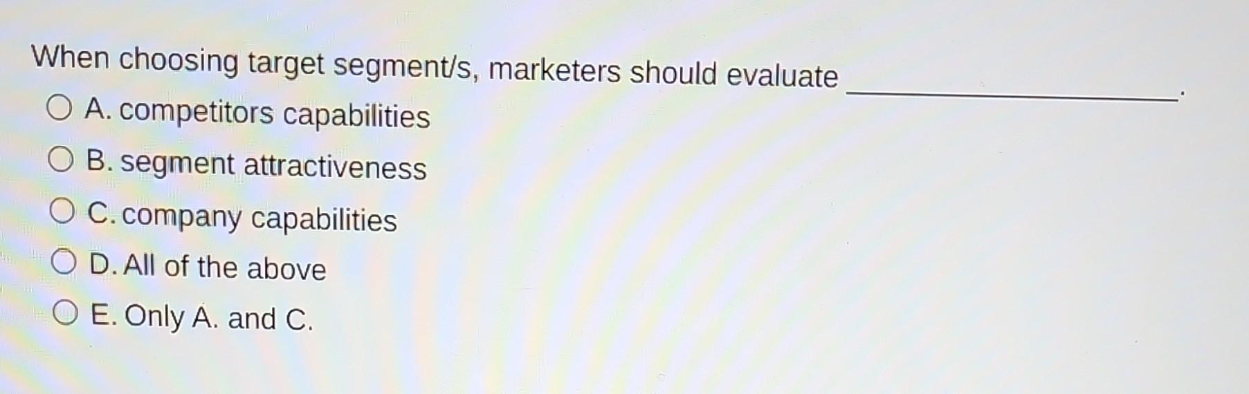 When choosing target segment/s, marketers should