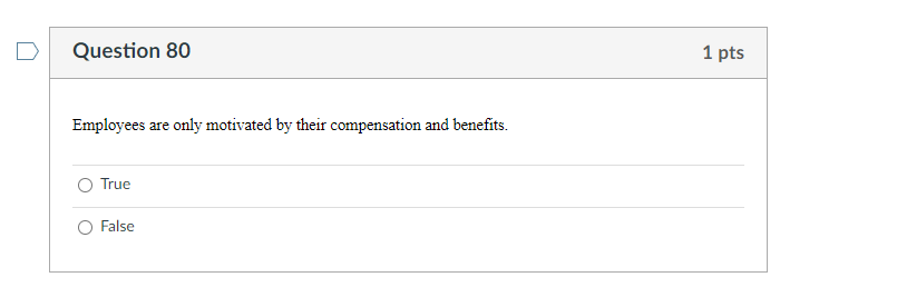 Question 80 1 pts Employees are only motivated by