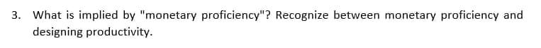 3. What is implied by "monetary proficiency"?