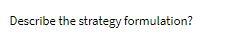 Describe the strategy formulation