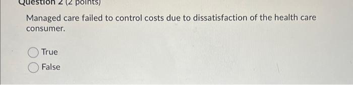 stion 2 (2 points) Managed care failed to control