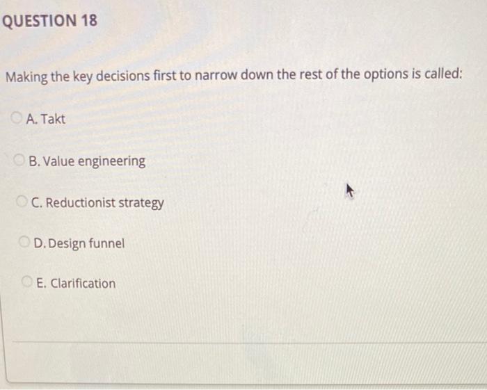 QUESTION 18 Making the key decisions first to