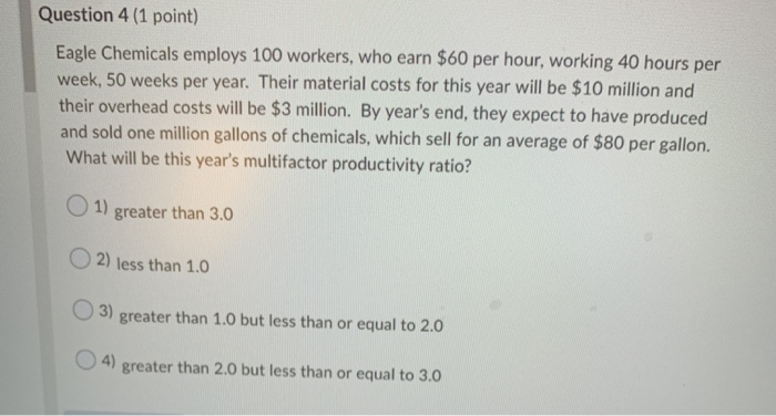 Question 4 (1 point) Eagle Chemicals employs 100