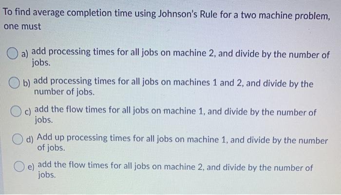 To find average completion time using Johnson's