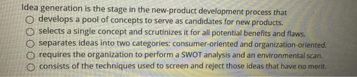 Idea generation is the stage in the new-product