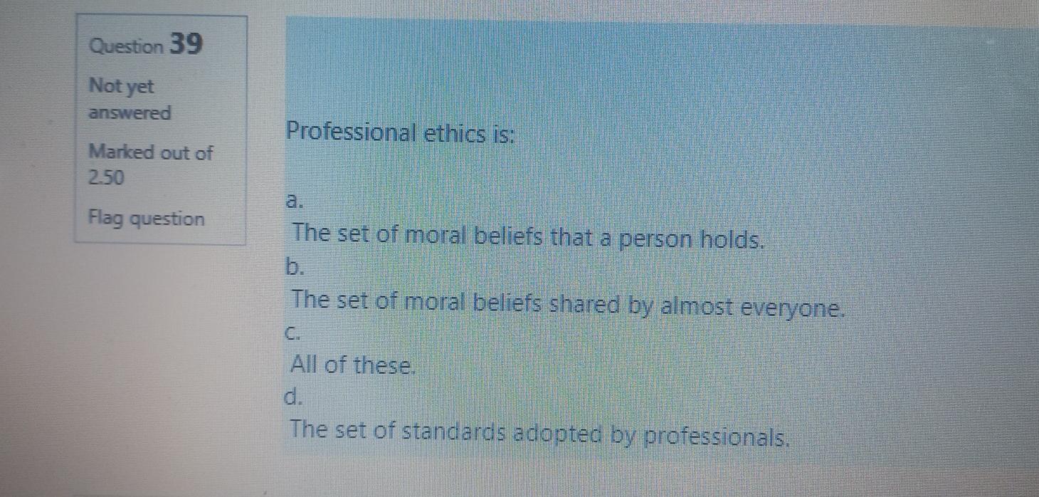Question 39 Not yet answered Professional ethics