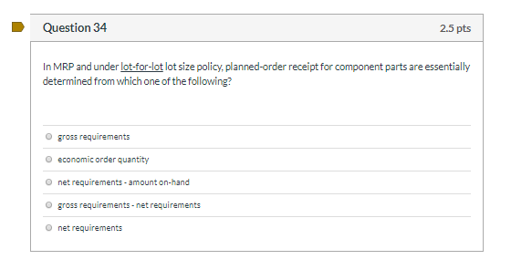 Question 34 2.5 pts In MRP and under lot-for-lot