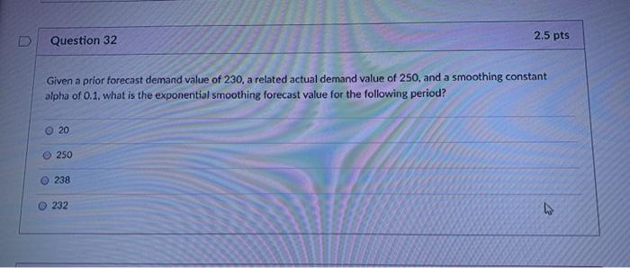 Question 32 2.5 pts Given a prior forecast demand