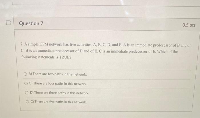 7. A simple CPM network has five activities, A,