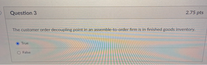 Question 3 2.75 pts The customer order decoupling