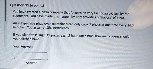 Question 13(6 points) You have created a pizza