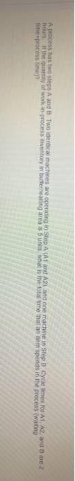 Please help! A process has two steps A and B. Two