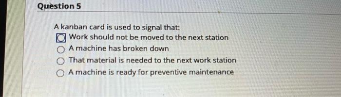 Question 5 A kanban card is used to signal that: